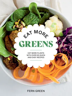 Mangez plus de légumes verts : Mangez plus de plantes avec plus de 65 recettes faciles et rapides - Eat More Greens: Eat More Plants with Over 65 Quick and Easy Recipes