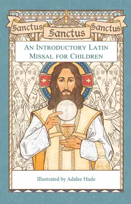 Sanctus, Sanctus, Sanctus : Un missel d'introduction au latin pour les enfants - Sanctus, Sanctus, Sanctus: An Introductory Latin Missal for Children