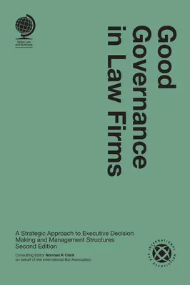 La bonne gouvernance dans les cabinets d'avocats : Une approche stratégique de la prise de décision exécutive et des structures de gestion - Good Governance in Law Firms: A Strategic Approach to Executive Decision Making and Management Structures