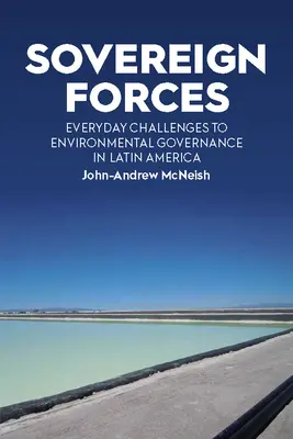 Forces souveraines : Les défis quotidiens de la gouvernance environnementale en Amérique latine - Sovereign Forces: Everyday Challenges to Environmental Governance in Latin America