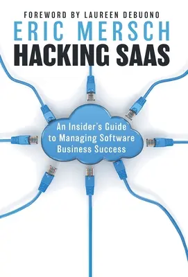 Hacking SaaS : Un guide d'initié pour gérer le succès des entreprises de logiciels - Hacking SaaS: An Insider's Guide to Managing Software Business Success
