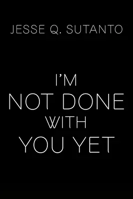 Je n'en ai pas encore fini avec vous - I'm Not Done with You Yet