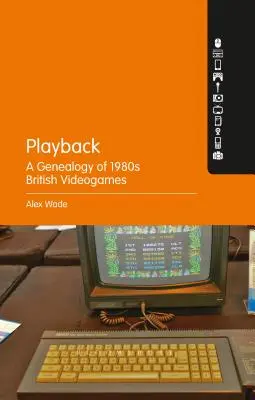 Playback - Une généalogie des jeux vidéo britanniques des années 1980 - Playback - A Genealogy of 1980s British Videogames