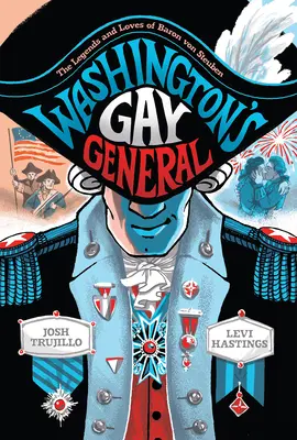 Le général gay de Washington : Les légendes et les amours du baron Von Steuben - Washington's Gay General: The Legends and Loves of Baron Von Steuben