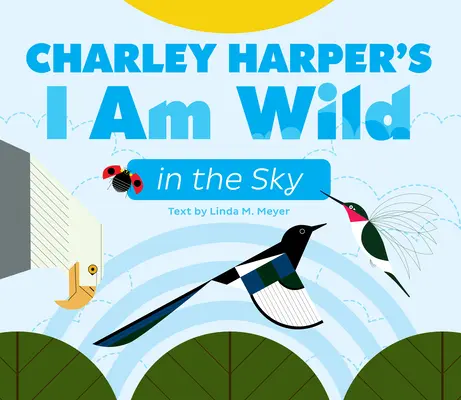 Le livre de Charley Harper Je suis sauvage dans le ciel - Charley Harper's I Am Wild in the Sky Board Book