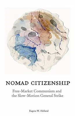 Citoyenneté nomade : Le communisme de marché et la grève générale au ralenti - Nomad Citizenship: Free-Market Communism and the Slow-Motion General Strike