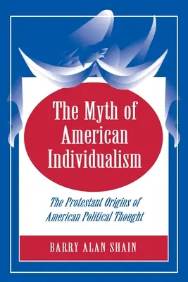 Le mythe de l'individualisme américain : Les origines protestantes de la pensée politique américaine - The Myth of American Individualism: The Protestant Origins of American Political Thought