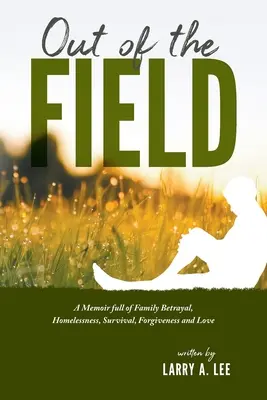 En dehors du champ : Un mémoire plein de trahisons familiales, de sans-abrisme, de survie, de pardon et d'amour - Out of the Field: A Memoir full of Family Betrayal, Homelessness, Survival, Forgiveness and Love