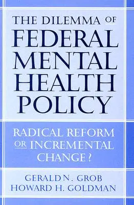 Le dilemme de la politique fédérale en matière de santé mentale : Réforme radicale ou changement progressif&nbsp;? - The Dilemma of Federal Mental Health Policy: Radical Reform or Incremental Change?
