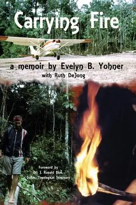 Porter le feu : Les mémoires d'Evelyn B. Yohner - Carrying Fire: A Memoir by Evelyn B. Yohner