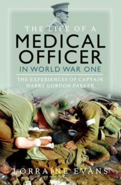 La vie d'un médecin militaire pendant la guerre : Les expériences du capitaine Harry Gordon Parker - The Life of a Medical Officer in Wwi: The Experiences of Captain Harry Gordon Parker