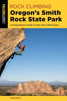 Escalade dans le parc d'État du rocher Smith en Oregon : Un guide complet de plus de 2 200 itinéraires - Rock Climbing Oregon's Smith Rock State Park: A Comprehensive Guide to More Than 2,200 Routes