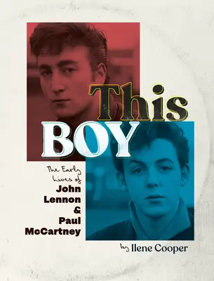 Ce garçon : les débuts de John Lennon et de Paul McCartney - This Boy: The Early Lives of John Lennon & Paul McCartney