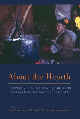 À propos du foyer : Perspectives sur la maison, le foyer et le ménage dans le Nord circumpolaire - About the Hearth: Prespectives on the Home, Hearth and Household in the Circumpolar North