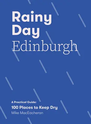 Édimbourg sous la pluie : Un guide pratique : 100 lieux pour rester au sec - Rainy Day Edinburgh: A Practical Guide: 100 Places to Keep Dry