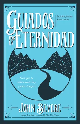 Guiados Por La Eternidad : Haz Que Tu Vida Cuente Hoy Para Siempre - Guiados Por La Eternidad: Haz Que Tu Vida Cuente Hoy Y Para Siempre