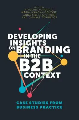 Développer des idées sur l'image de marque dans le contexte B2B : Études de cas issues de la pratique des affaires - Developing Insights on Branding in the B2B Context: Case Studies from Business Practice