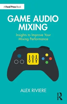 Mixage audio pour le jeu : Des idées pour améliorer vos performances en matière de mixage - Game Audio Mixing: Insights to Improve Your Mixing Performance