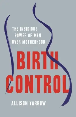 Birth Control : Le pouvoir insidieux des hommes sur la maternité - Birth Control: The Insidious Power of Men Over Motherhood