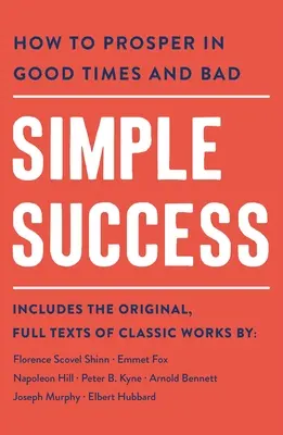 Le succès simple : Comment prospérer dans les bons et les mauvais moments - Simple Success: How to Prosper in Good Times and Bad