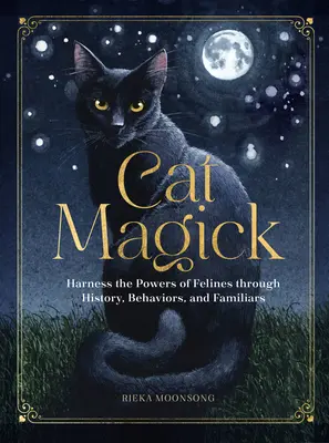 Cat Magick : Exploiter les pouvoirs des félins à travers l'histoire, les comportements et les familiers - Cat Magick: Harness the Powers of Felines Through History, Behaviors, and Familiars