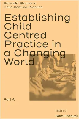 Établir une pratique centrée sur l'enfant dans un monde en mutation, partie a - Establishing Child Centred Practice in a Changing World, Part a