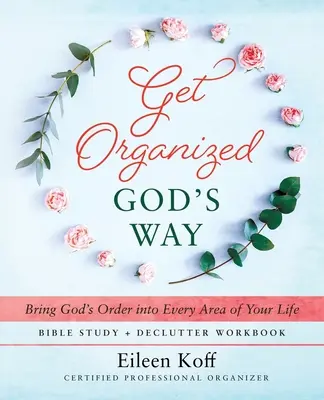 Organisez-vous à la manière de Dieu : Apportez l'ordre de Dieu dans tous les domaines de votre vie - Get Organized God's Way: Bring God's Order into Every Area of Your Life