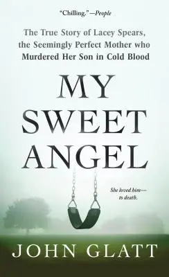 Mon doux ange : L'histoire vraie de Lacey Spears, la mère apparemment parfaite qui a assassiné son fils de sang-froid - My Sweet Angel: The True Story of Lacey Spears, the Seemingly Perfect Mother Who Murdered Her Son in Cold Blood