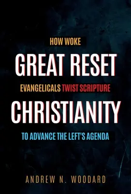Le christianisme de la grande remise à zéro : Comment les évangéliques éveillés détournent les Écritures pour faire avancer l'agenda de la gauche - Great Reset Christianity: How Woke Evangelicals Twist Scripture to Advance the Left's Agenda