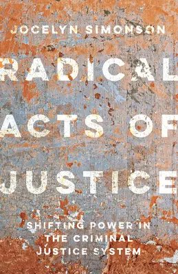 Radical Acts of Justice : Comment des gens ordinaires démantèlent l'incarcération de masse - Radical Acts of Justice: How Ordinary People Are Dismantling Mass Incarceration