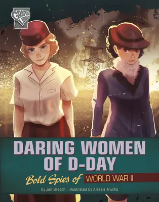 Les femmes audacieuses du jour J : des espionnes audacieuses de la Seconde Guerre mondiale - Daring Women of D-Day: Bold Spies of World War II