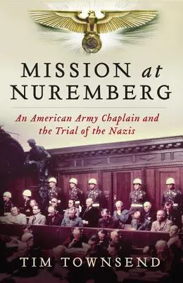 Mission à Nuremberg : Un aumônier de l'armée américaine et le procès des nazis - Mission at Nuremberg: An American Army Chaplain and the Trial of the Nazis