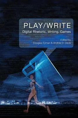 Play/Write : Rhétorique numérique, écriture, jeux - Play/Write: Digital Rhetoric, Writing, Games