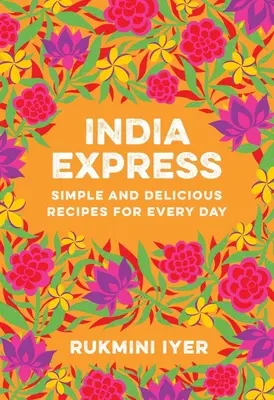 India Express : Recettes simples et délicieuses pour tous les jours - India Express: Simple and Delicious Recipes for Every Day