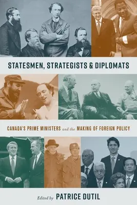 Hommes d'État, stratèges et diplomates : Les premiers ministres du Canada et l'élaboration de la politique étrangère - Statesmen, Strategists & Diplomats: Canada's Prime Ministers and the Making of Foreign Policy