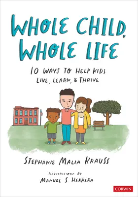 Tout l'enfant, toute la vie : 10 façons d'aider les enfants à vivre, à apprendre et à s'épanouir - Whole Child, Whole Life: 10 Ways to Help Kids Live, Learn, and Thrive