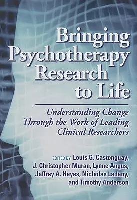 Donner vie à la recherche en psychothérapie : Comprendre le changement à travers le travail de chercheurs cliniques de premier plan - Bringing Psychotherapy Research to Life: Understanding Change Through the Work of Leading Clinical Researchers