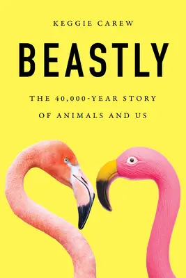 Beastly : L'histoire des animaux et de nous, vieille de 40 000 ans - Beastly: The 40,000-Year Story of Animals and Us