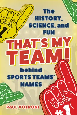 C'est mon équipe ! L'histoire, la science et l'humour derrière les noms des équipes sportives - That's My Team!: The History, Science, and Fun behind Sports Teams' Names