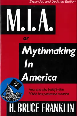 M.I.A. ou la fabrication de mythe en Amérique : comment et pourquoi la croyance en des prisonniers de guerre vivants a possédé une nation - M.I.A. or Mythmaking in America: How and Why Belief in Live POWs Has Possessed a Nation
