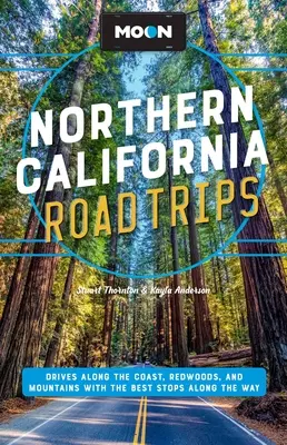 Moon Road Trips Californie du Nord : Routes le long de la côte, des séquoias et des montagnes avec les meilleurs arrêts en cours de route - Moon Northern California Road Trips: Drives Along the Coast, Redwoods, and Mountains with the Best Stops Along the Way