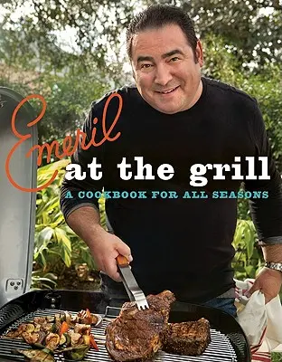 Emeril au gril : Un livre de cuisine pour toutes les saisons - Emeril at the Grill: A Cookbook for All Seasons