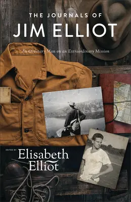 Les journaux de Jim Elliot : Un homme ordinaire pour une mission extraordinaire - The Journals of Jim Elliot: An Ordinary Man on an Extraordinary Mission