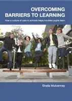 Surmonter les obstacles à l'apprentissage - Comment une culture de l'attention dans les écoles aide les élèves en difficulté à apprendre - Overcoming Barriers to Learning - How a Culture of Care in Schools Helps Troubled Pupils to Learn