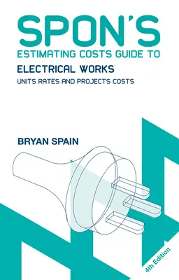 Guide d'estimation des coûts des travaux électriques de Spon : Taux unitaires et coûts de projet - Spon's Estimating Costs Guide to Electrical Works: Unit Rates and Project Costs