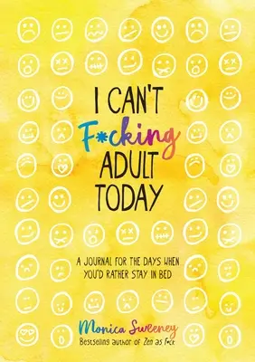 Je ne peux pas être adulte aujourd'hui : Un journal pour les jours où vous préféreriez rester au lit - I Can't F*cking Adult Today: A Journal for the Days When You'd Rather Stay in Bed