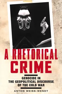 Un crime rhétorique : Le génocide dans le discours géopolitique de la guerre froide - A Rhetorical Crime: Genocide in the Geopolitical Discourse of the Cold War