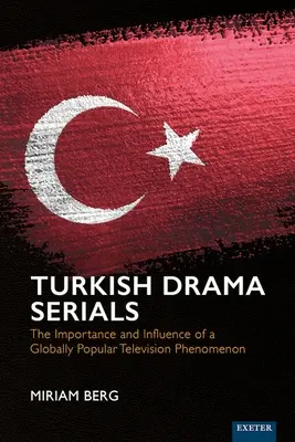 Les séries dramatiques turques : L'importance et l'influence d'un phénomène télévisuel mondialement populaire - Turkish Drama Serials: The Importance and Influence of a Globally Popular Television Phenomenon