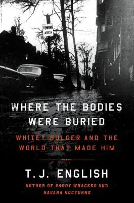 Là où les corps ont été enterrés : Whitey Bulger et le monde qui l'a créé - Where the Bodies Were Buried: Whitey Bulger and the World That Made Him