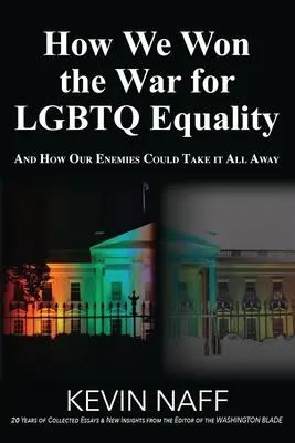 Comment nous avons gagné la guerre pour l'égalité des LGBTQ : Et comment nos ennemis pourraient tout emporter - How We Won the War for LGBTQ Equality: And How Our Enemies Could Take It All Away